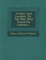 Traitor and Loyalist, Or, the Man Who Found His Country...