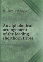 An Alphabetical Arrangement of the Leading Shorthorn Tribes