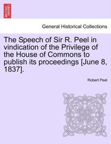 The Speech of Sir R. Peel in Vindication of the Privilege of the House of Commons to Publish Its Proceedings [june 8, 1837].