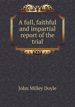 A full, faithful and impartial report of the trial