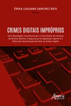 Crimes Digitais Impróprios: Uma Abordagem Constitucional e Crítica Diante da Violação de Direitos Alheios; Insegurança na Legislação Vigente e a (Falta de) Interpretação de Texto no Âmbito Digital