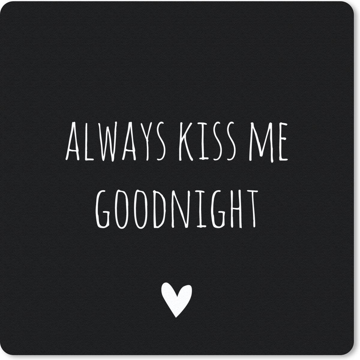 Muismat 20x20 cm - Mousepad Engelse quote "Always kiss me goodnight" met een hartje tegen een zwarte achtergrond - Muismatten