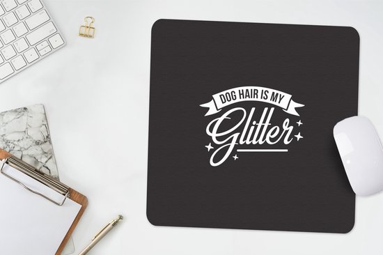 Muismat 30x30 cm - Mousepad Quotes - Dog hair is my glitter - Spreuken - Hond - Muismatten