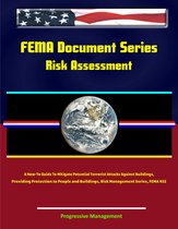 FEMA Document Series: Risk Assessment - A How-To Guide To Mitigate Potential Terrorist Attacks Against Buildings, Providing Protection to People and Buildings, Risk Management Series, FEMA 452