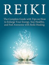 Reiki: The Complete Guide with Tips on How to Enlarge Your Energy, Stay Healthy, and Feel Awesome with Reiki Healing