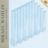 Mikael Wahlin - Plays Late Romantic Organ Music (CD)