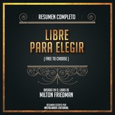 Resumen Completo: Libertad Para Elegir (Free To Choose) - Basado En El Libro De Milton Friedman