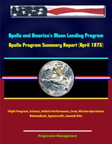 Apollo and America's Moon Landing Program: Apollo Program Summary Report (April 1975) - Flight Program, Science, Vehicle Performance, Crew, Mission Operations, Biomedical, Spacecraft, Launch Site