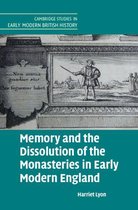 Cambridge Studies in Early Modern British History - Memory and the Dissolution of the Monasteries in Early Modern England