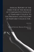 Annual Report of the Director of the Museum of Comparative Zoölogy at Harvard College to the President and Fellows of Harvard College for ..; 1913/1914