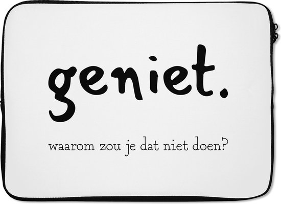 Laptophoes 14 inch - Spreuken - Quotes - Geniet waarom zou je dat niet