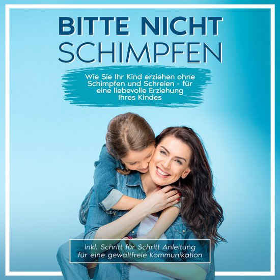 Bitte nicht schimpfen: Wie Sie Ihr Kind erziehen ohne Schimp ... - cover