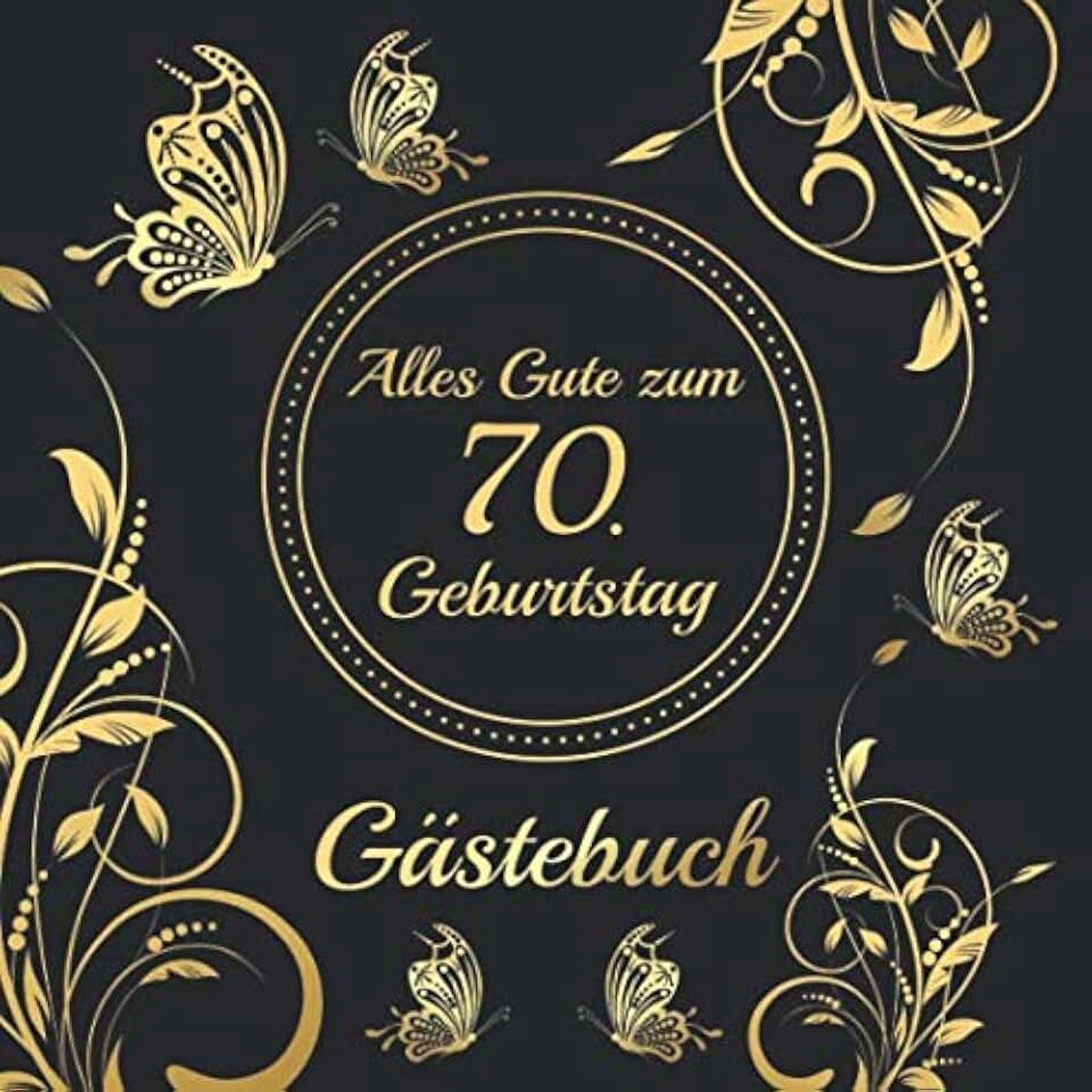 Gute Zum 70. Geburtstag Gästebuch: Vintage Gästebuch Album - 70 Jahre Geschenkidee Zum Eintragen und Ausfüllen von Glückwünschen - Geschenk als ... Motiv: Schwarz Gold Schmetterlinge Blumen