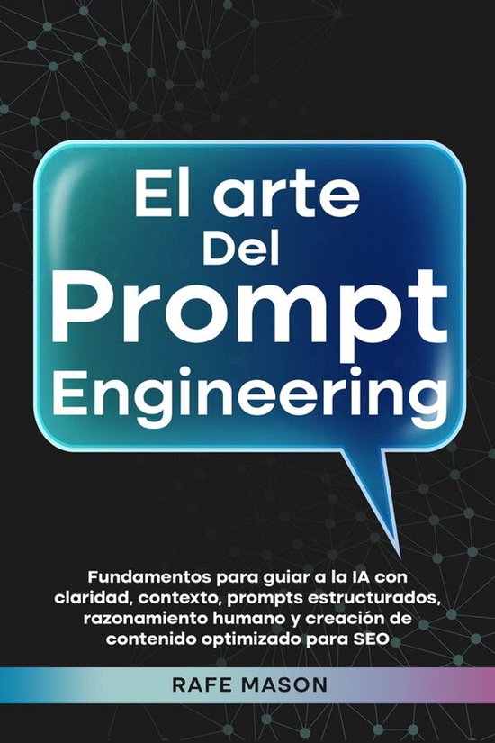 Boek: 'El arte Del Prompt Engineering'. Fundamenten voor het begeleiden van AI met duidelijkheid, context en prompts. Geschreven door Rafe Mason.