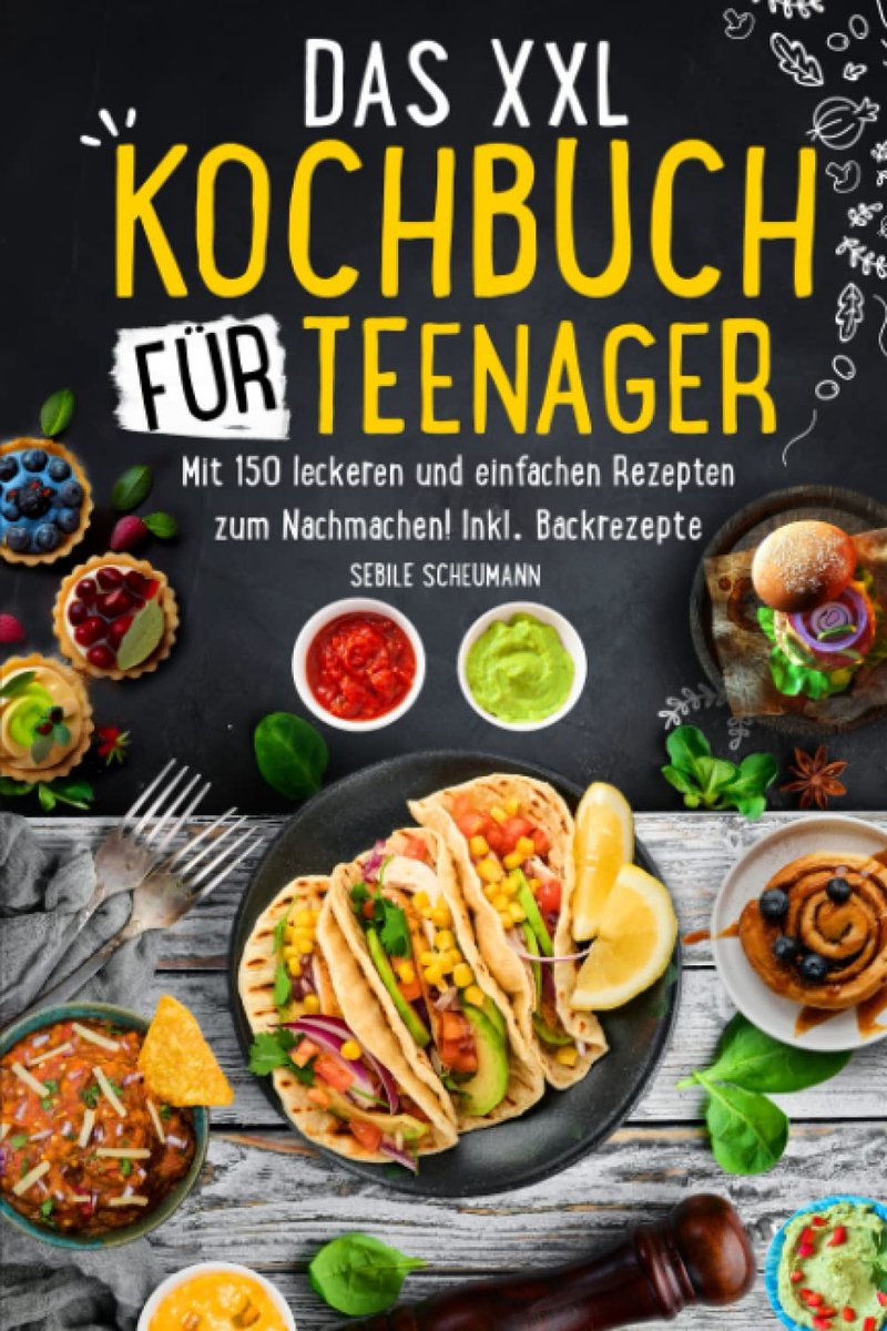 Xxl Kochbuch für Teenager: Mit 150 leckeren und einfachen Rezepten