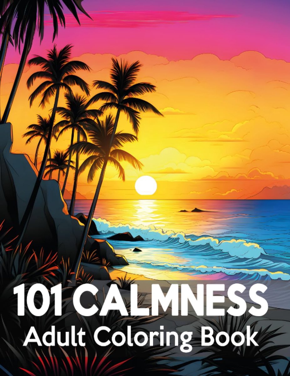 101 CALMNESS Adult Coloring Book: A Soothing Book to Relax Your Mind and Alleviate Stress. Amazing Drawn Illustrations of Landscapes, Beaches, Homes, and More...