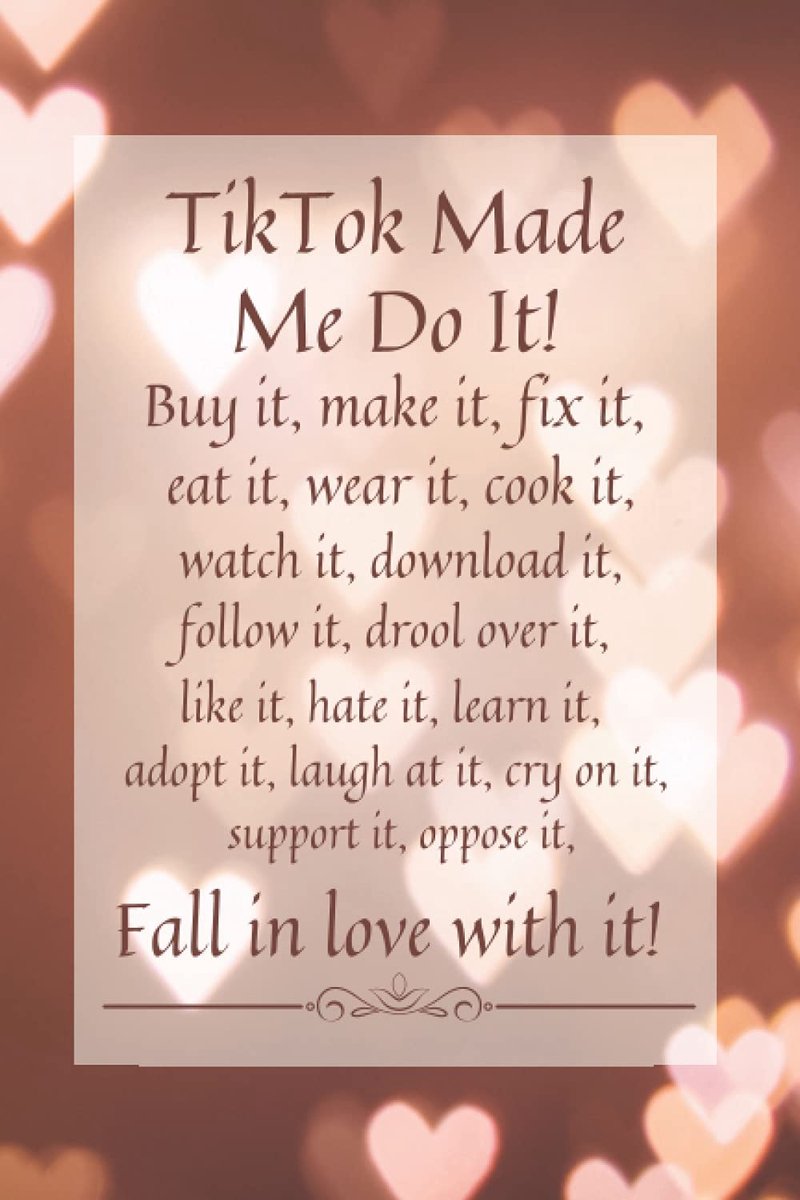TikTok Made me Do It!