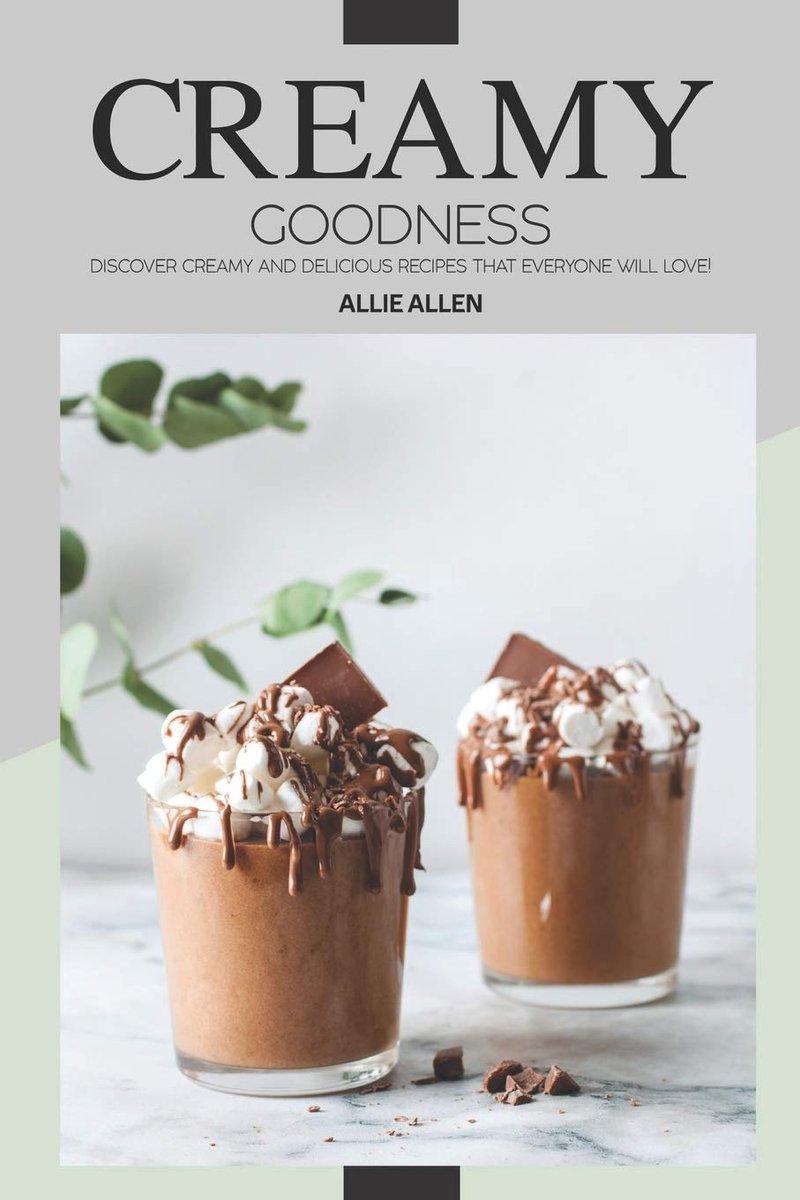 Goodness: Discover Creamy and Delicious Recipes that Everyone will love!