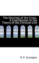 The Doctrine of the Cross. a Contribution to the Theory of the Christian Life