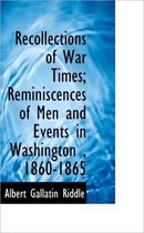 Recollections of War Times; Reminiscences of Men and Events in Washington, 1860-1865