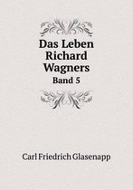 Das Leben Richard Wagners Band 5