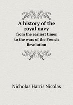 A history of the royal navy from the earliest times to the wars of the French Revolution