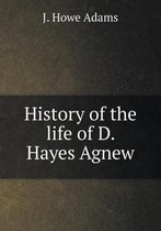 History of the life of D. Hayes Agnew