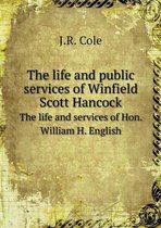 The life and public services of Winfield Scott Hancock The life and services of Hon. William H. English