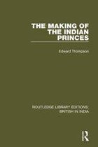 Routledge Library Editions: British in India - The Making of the Indian Princes