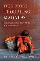 Our Most Troubling Madness - Case Studies in Schizophrenia across Cultures