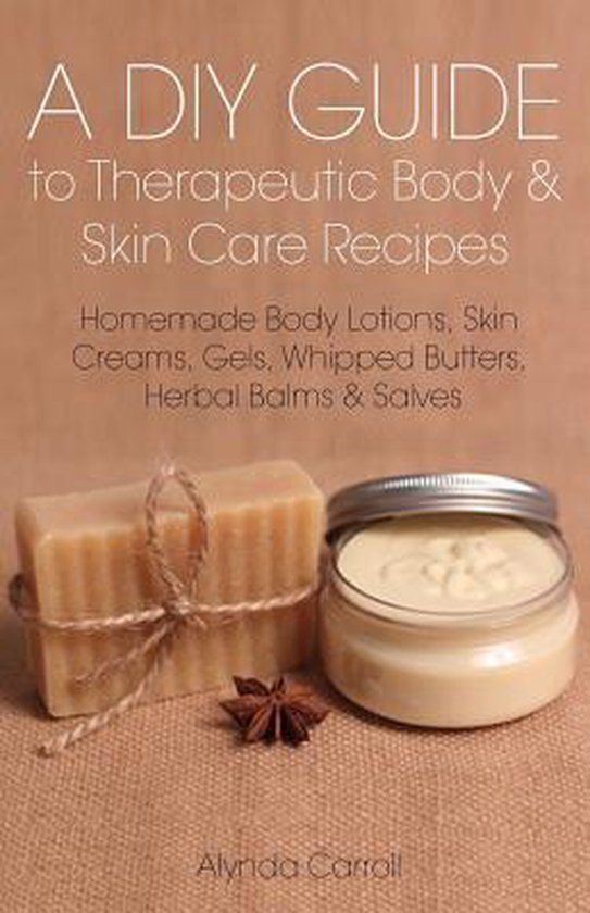 A DIY Guide to Therapeutic Body and Skin Care Recipes - cover