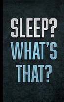 Sleep? What's That?: 5  X 8  - 120 Pages