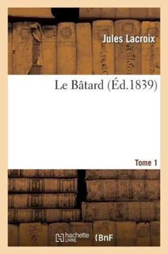 Le B tard. Tome 1
