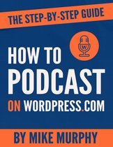How To Podcast on Wordpress.com: The Step-by-Step Guide