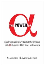 Power Of Alpha, The: Electron Elementary Particle Generation With Alpha-quantized Lifetimes And Masses