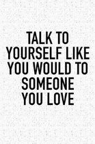 Talk to Yourself Like You Would to Someone You Love