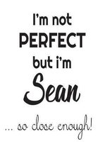 I'm Not Perfect But I'm Sean... So Close Enough!