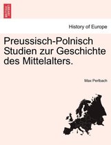 Preussisch-Polnisch Studien Zur Geschichte Des Mittelalters. Heft I