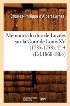 Histoire- M�moires Du Duc de Luynes Sur La Cour de Louis XV (1735-1758). T. 4 (�d.1860-1865)