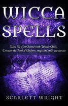 Wicca Spells: How To Get Started With Wiccan Spells, Discover The Book of Shadows, Magic And Spells You Can Use