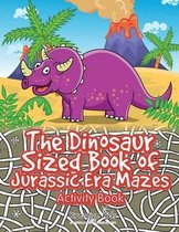 The Dinosaur Sized Book of Jurassic Era Mazes Activity Book