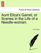 Aunt Eliza's Garret; Or Scenes in the Life of a Needle-Woman.