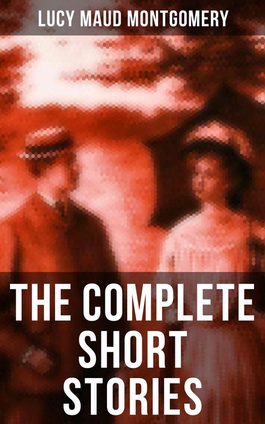 Omslag van The Complete Short Stories of Lucy Maud Montgomery