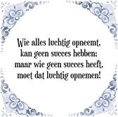 Tegeltje met Spreuk (Tegeltjeswijsheid): Wie alles luchtig opneemt, kan geen succes hebben; maar wie geen succes heeft, moet dat luchtig opnemen! + Kado verpakking & Plakhanger