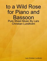 to a Wild Rose for Piano and Bassoon - Pure Sheet Music By Lars Christian Lundholm