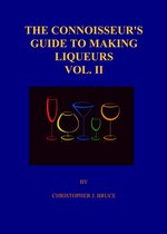 The Connoisseur's Guide to Making Liqueurs - The Connoisseur's Guide To Making Liqueurs Vol. II