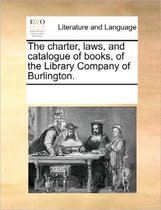 The Charter, Laws, and Catalogue of Books, of the Library Company of Burlington