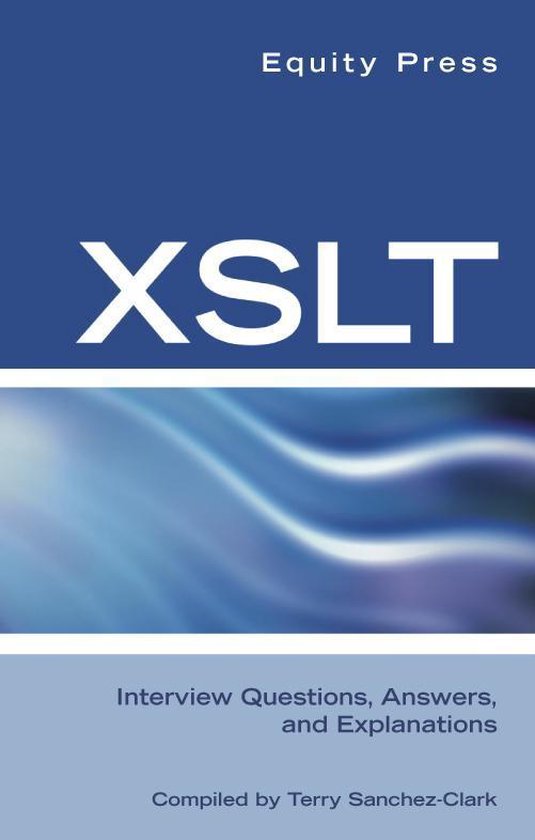 XSLT Interview Questions, Answers, and Certification: Your G ... - cover