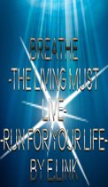 Breathe -The Living Must Live-Run For Your Life-