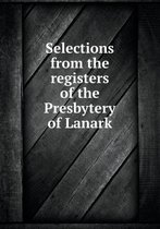 Selections from the Registers of the Presbytery of Lanark